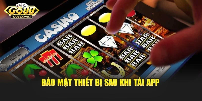 Bảo mật thiết bị sau khi tải app Bảo mật thiết bị sau khi tải app