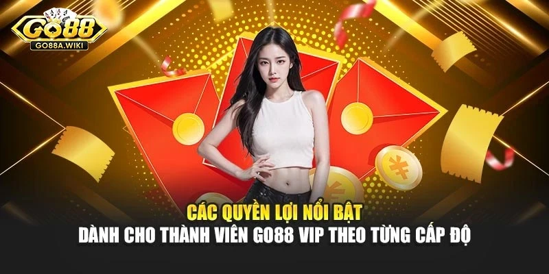 Các quyền lợi nổi bật dành cho thành viên Go88 Vip theo từng cấp độ