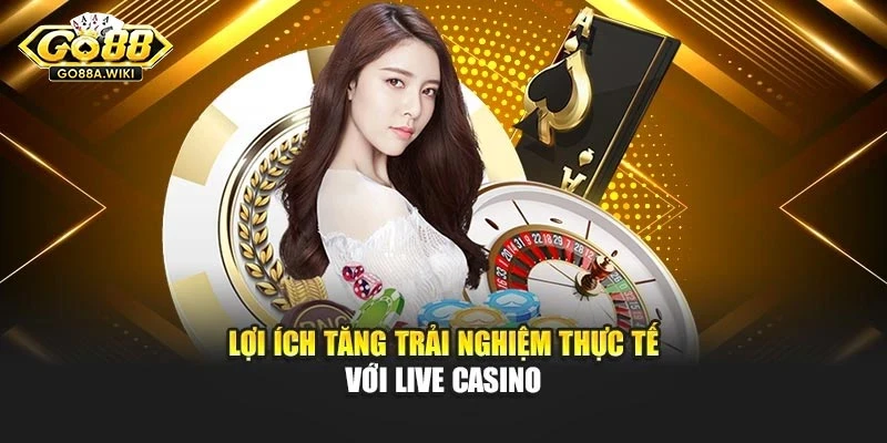 Lợi ích tăng trải nghiệm thực tế với live casino Lợi ích tăng trải nghiệm thực tế với live casino