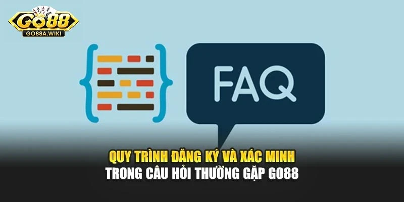 Quy trình đăng ký và xác minh trong Câu hỏi thường gặp Go88 Quy trình đăng ký và xác minh trong Câu hỏi thường gặp Go88