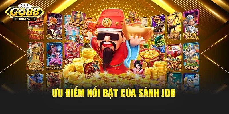 Ưu điểm nổi bật của sảnh JDB Ưu điểm nổi bật của sảnh JDB
